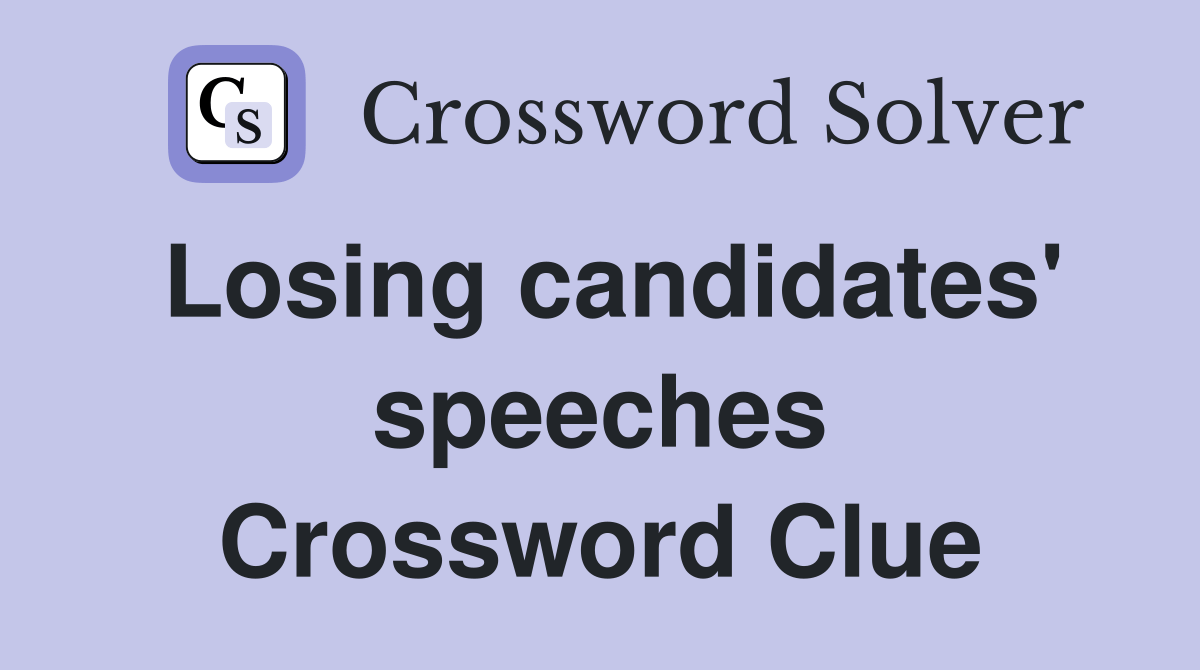 Losing candidates' speeches Crossword Clue Answers Crossword Solver